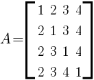 A=delim{[}{ matrix{4}{4}{ 1 2 3 4 2 1 3 4 2 3 1 4 2 3 4 1 } }{]}