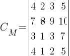 C_M=delim{|}{matrix{4}{4}{ {4} {2} {3} {5} {7} {8} {9} {10} {3} {1} {3} {7} {4} {1} {2} {5} } }{|}