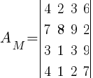 A_M=delim{|}{ matrix{4}{4}{ {4} {2} {3} {6} {7} {8} {9} {2} {3} {1} {3} {9} {4} {1} {2} {7}} }{|}