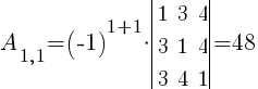 A_{1,1}=(-1)^{1+1}*delim{|}{ matrix{3}{3}{ 1 3 4 3 1 4 3 4 1 } }{|}=48