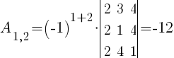 A_{1,2}=(-1)^{1+2}*delim{|}{ matrix{3}{3}{ 2 3 4 2 1 4 2 4 1 } }{|}=-12