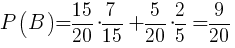 P(B)={{15}/{20}}*{{7}/{15}}+{{5}/{20}}*{{2}/{5}}={{9}/{20}}