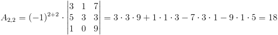 A_{2,2}=(-1)^{2+2}cdot egin{vmatrix}
3 & 1 & 7 
5 & 3 & 3 
1 & 0 & 9
end{vmatrix}=3cdot 3cdot 9+1cdot 1cdot 3-7cdot 3cdot 1-9cdot 1cdot 5=18