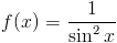 f(x)=frac{1}{sin^2 x}