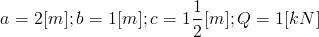 a=2[m]; b=1[m]; c=1/frac{1}{2}[m]; Q=1[kN]