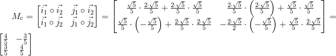 M_c=egin{bmatrix}{vec{i_1}circvec{i_2} & vec{j_1}circvec{i_2}  vec{i_1}circvec{j_2} & vec{j_1}circvec{j_2}}end{bmatrix}=egin{bmatrix}{ frac{sqrt{5}}{5}cdotfrac{2cdotsqrt{5}}{5}+frac{2cdotsqrt{5}}{5}cdot frac{sqrt{5}}{5} & frac{2cdotsqrt{5}}{5}cdotleft( frac{2cdotsqrt{5}}{5} 
ight)}+frac{sqrt{5}}{5}cdotfrac{sqrt{5}}{5}  frac{sqrt{5}}{5}cdotleft(-frac{sqrt{5}}{5}
ight)+frac{2cdotsqrt{5}}{5}cdot frac{2cdotsqrt{5}}{5} & -frac{2cdotsqrt{5}}{2}cdotleft(-frac{sqrt{5}}{5}
ight)+frac{sqrt{5}}{5}cdotfrac{2cdotsqrt{5}}{5}end{bmatrix}=egin{bmatrix}{frac{4}{5} & -frac{3}{5}  frac{3}{5} & frac{4}{5}}end{bmatrix}