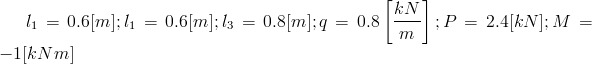 l_1=0.6[m]; l_1=0.6[m]; l_3=0.8[m]; q=0.8left[frac{kN}{m}\right]; P=2.4[kN]; M=-1[kNm]