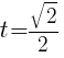 t={{sqrt{2}}/{2}}