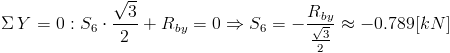 /Sigma/, Y=0:S_6/cdot /frac{/sqrt{3}}{2}+R_{by}=0/Rightarrow S_6=-/frac{R_{by}}{/frac{/sqrt{3}}{2}}/approx -0.789[kN]