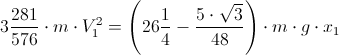 3frac{281}{576}cdot mcdot V_1^2=left(26frac{1}{4}-frac{5cdotsqrt{3}}{48}right)cdot mcdot gcdot x_1