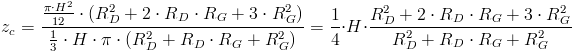 z_c=/frac{/frac{/pi /cdot H^2}{12}/cdot /left(R_D^2+2/cdot R_D/cdot R_G+3/cdot R_G^2/right)}{/frac{1}{3}/cdot H/cdot/pi/cdot /left(R_D^2+R_D/cdot R_G+R_G^2/right)}=/frac{1}{4}/cdot H/cdot /frac{R_D^2+2/cdot R_D/cdot R_G+3/cdot R_G^2}{R_D^2+R_D/cdot R_G+R_G^2}